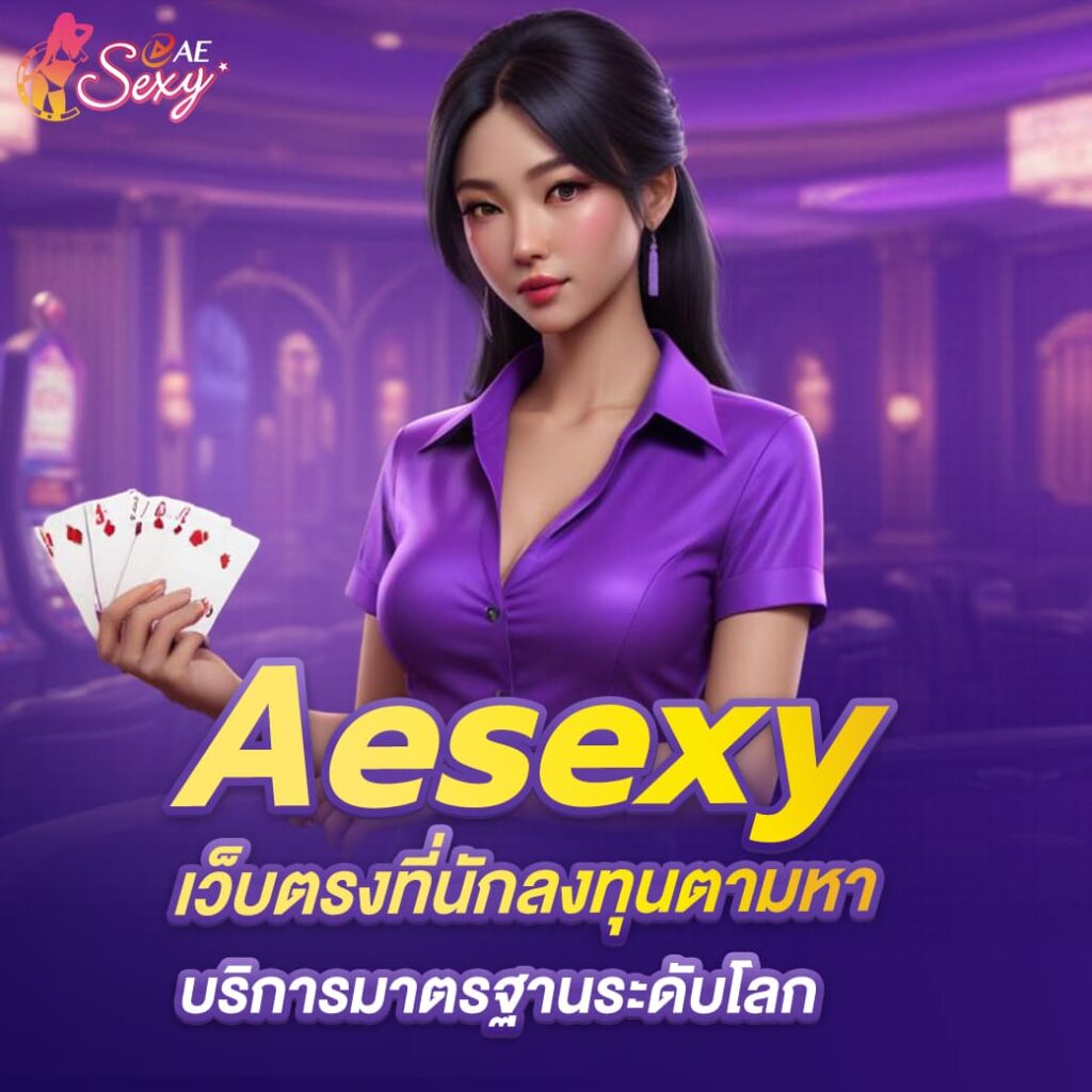 aesexy บาคาร่า เว็บตรงที่นักลงทุนตามหา บริการมาตรฐานระดับโลก